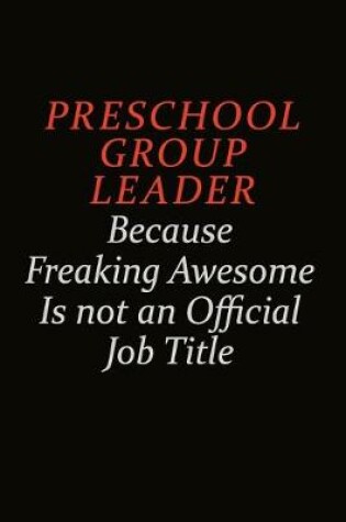 Cover of Preschool Group Leader Because Freaking Awesome Is Not An Official Job Title