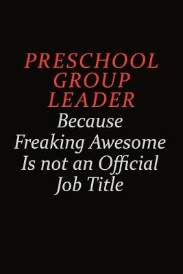 Book cover for Preschool Group Leader Because Freaking Awesome Is Not An Official Job Title