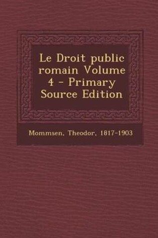 Cover of Le Droit public romain Volume 4 - Primary Source Edition