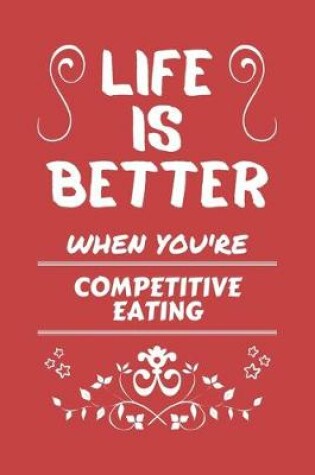Cover of Life Is Better When You're Competitive Eating