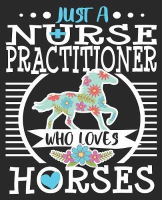 Book cover for Just A Nurse Practitioner Who Loves Horses