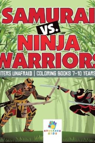 Cover of Samurai vs. Ninja Warriors Fighters Unafraid Coloring Books 7-10 Years Old