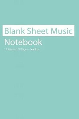 Cover of Blank Sheet Music Notebook 12 Staves 100 Pages Sea Blue