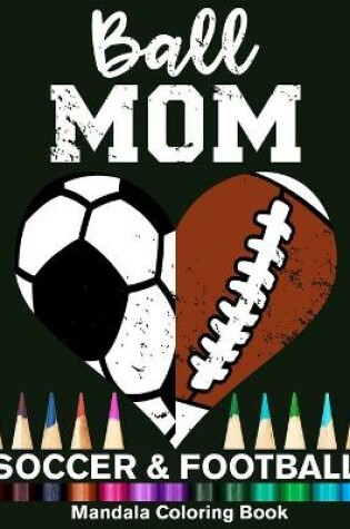 Cover of Ball Mom Soccer And Football Mandala Coloring Book