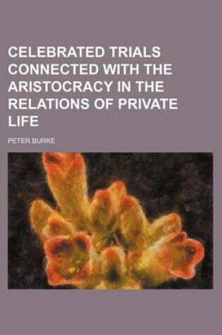 Cover of Celebrated Trials Connected with the Aristocracy in the Relations of Private Life