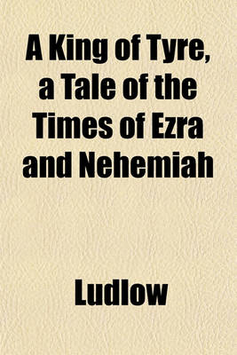 Book cover for A King of Tyre, a Tale of the Times of Ezra and Nehemiah