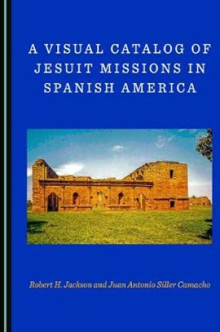 Cover of A Visual Catalog of Jesuit Missions in Spanish America