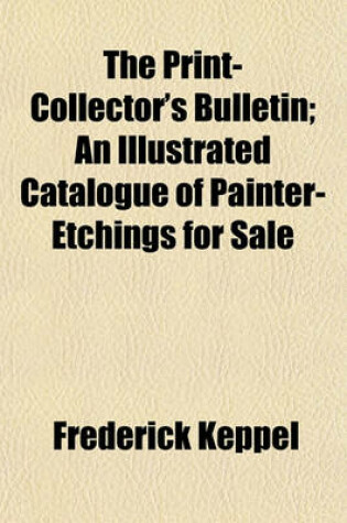 Cover of The Print-Collector's Bulletin; An Illustrated Catalogue of Painter-Etchings for Sale