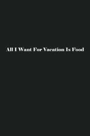 Cover of All I Want For Vacation Is Food