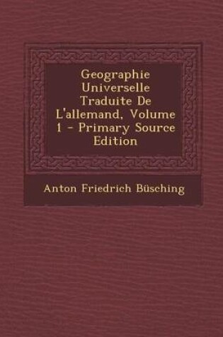 Cover of Geographie Universelle Traduite de L'Allemand, Volume 1 - Primary Source Edition