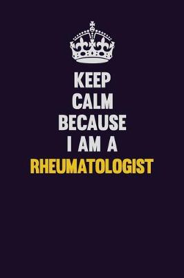 Book cover for Keep Calm Because I Am A Rheumatologist