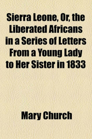 Cover of Sierra Leone, Or, the Liberated Africans in a Series of Letters from a Young Lady to Her Sister in 1833