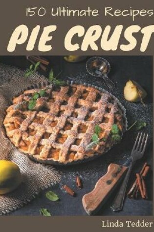 Cover of 150 Ultimate Pie Crust Recipes