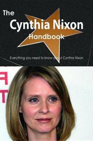 Cover of The Cynthia Nixon Handbook - Everything You Need to Know about Cynthia Nixon