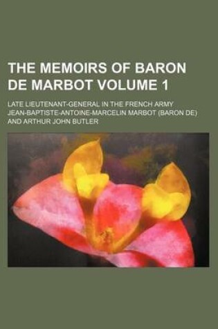 Cover of The Memoirs of Baron de Marbot; Late Lieutenant-General in the French Army Volume 1