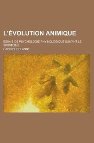 Cover of L'Evolution Animique; Essais de Psychologie Physiologique Suivant Le Spiritisme