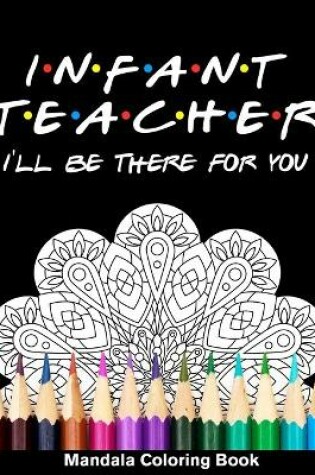 Cover of Infant Teacher I'll Be There For You Mandala Coloring Book