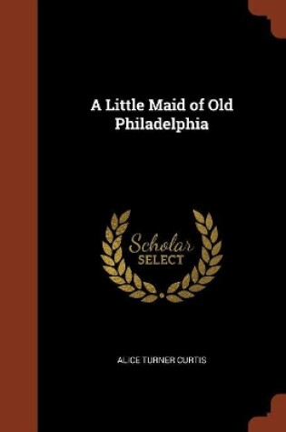 Cover of A Little Maid of Old Philadelphia