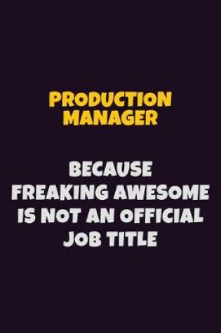 Cover of Production Manager, Because Freaking Awesome Is Not An Official Job Title