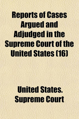 Book cover for Reports of Cases Argued and Adjudged in the Supreme Court of the United States (Volume 16)