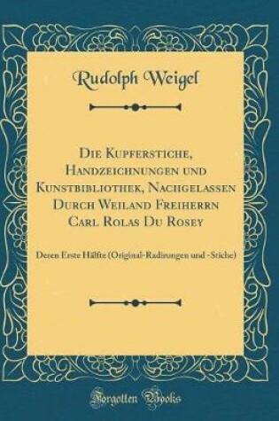 Cover of Die Kupferstiche, Handzeichnungen Und Kunstbibliothek, Nachgelassen Durch Weiland Freiherrn Carl Rolas Du Rosey