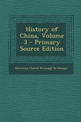 Cover of History of China, Volume 3 - Primary Source Edition