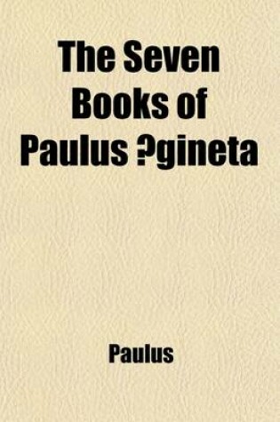 Cover of The Seven Books of Paulus Aegineta (Volume 1)