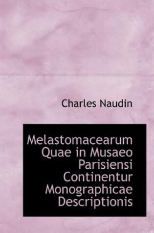 Cover of Melastomacearum Quae in Musaeo Parisiensi Continentur Monographicae Descriptionis