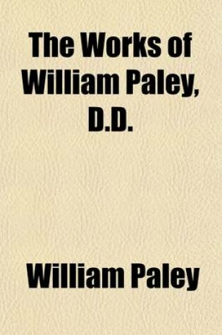 Cover of The Works of William Paley, D.D. (Volume 3); The Principles of Moral and Political Philosophy