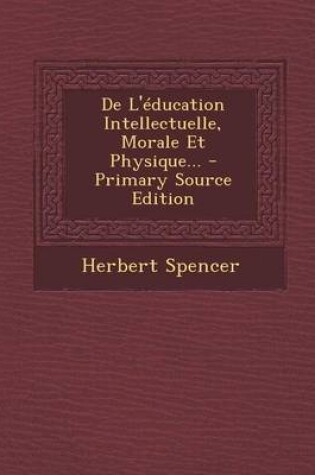 Cover of de L'Education Intellectuelle, Morale Et Physique... - Primary Source Edition