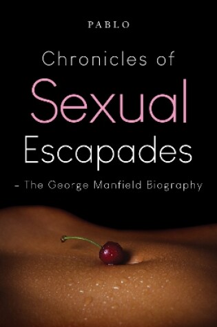 Cover of Chronicles of Sexual Escapades - The George Manfield Biography