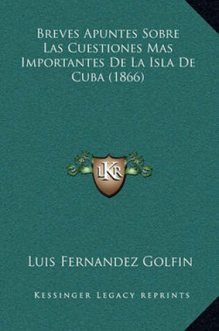 Cover of Breves Apuntes Sobre Las Cuestiones Mas Importantes de La Isla de Cuba (1866)