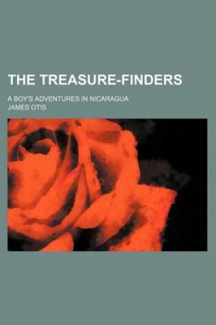 Cover of The Treasure-Finders; A Boy's Adventures in Nicaragua