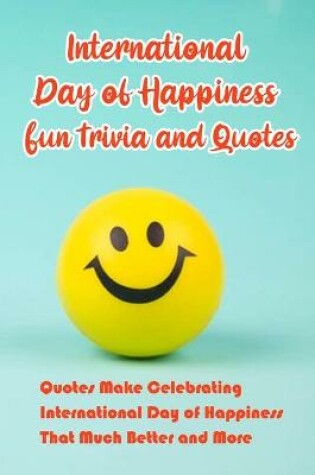 Cover of International Day of Happiness Fun Trivia and Quotes
