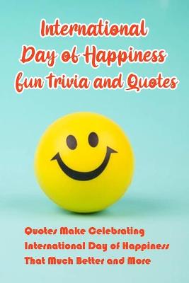 Book cover for International Day of Happiness Fun Trivia and Quotes