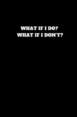 Book cover for What If I Do? What If I Don't?