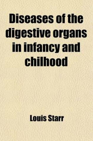 Cover of Diseases of the Digestive Organs in Infancy and Chilhood; With Chapters on the Investigation of Diseases, and on the General Management of Children