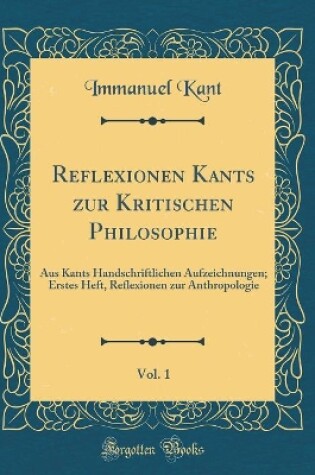 Cover of Reflexionen Kants Zur Kritischen Philosophie, Vol. 1