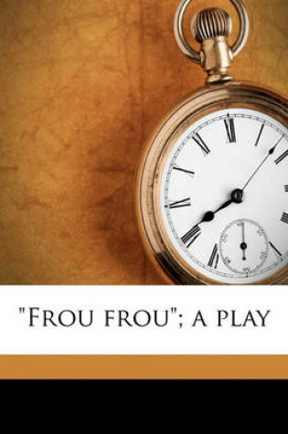 Cover of Frou Frou; A Play
