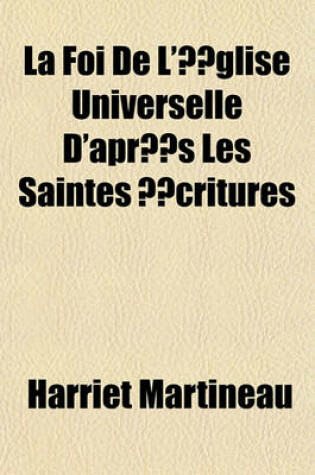 Cover of La Foi de L'Eglise Universelle D'Apres Les Saintes Ecritures Volume 1-4