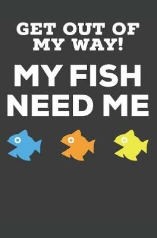 Cover of Get Out Of My Way! My Fish Need Me
