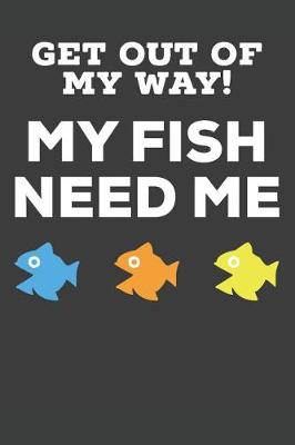 Book cover for Get Out Of My Way! My Fish Need Me
