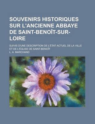 Book cover for Souvenirs Historiques Sur L'Ancienne Abbaye de Saint-Benoit-Sur-Loire; Suivis D'Une Description de L'Etat Actuel de la Ville Et de L'Eglise de Saint-B