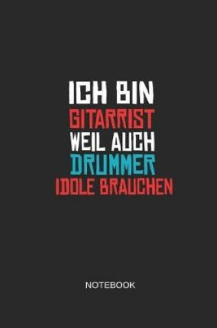 Cover of Ich Bin Gitarrist Weil Auch Drummer Idole Brauchen Notebook
