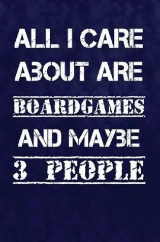 Cover of All I Care About Are Boardgames And Maybe 3 People