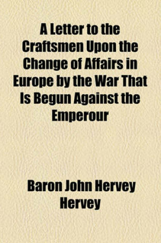 Cover of A Letter to the Craftsmen Upon the Change of Affairs in Europe by the War That Is Begun Against the Emperour