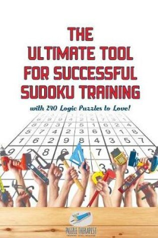 Cover of The Ultimate Tool for Successful Sudoku Training with 240 Logic Puzzles to Love!