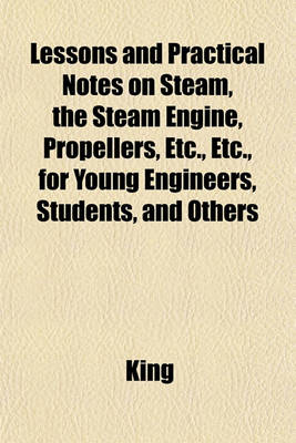 Book cover for Lessons and Practical Notes on Steam, the Steam Engine, Propellers, Etc., Etc., for Young Engineers, Students, and Others