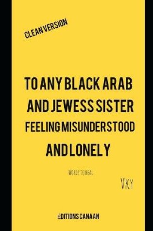 Cover of To any Black Arab and Jewess sister feeling misunderstood and lonely- Words to heal Clean Version