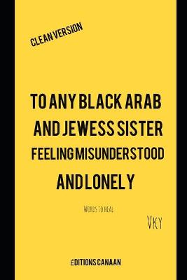 Book cover for To any Black Arab and Jewess sister feeling misunderstood and lonely- Words to heal Clean Version